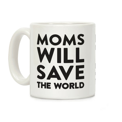 Moms Will Save The World Coffee Mug