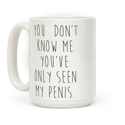 You've Only Seen My Penis Coffee Mug