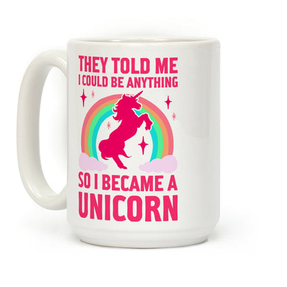 They Told Me I Could Be Anything So I Became A Unicorn Coffee Mug