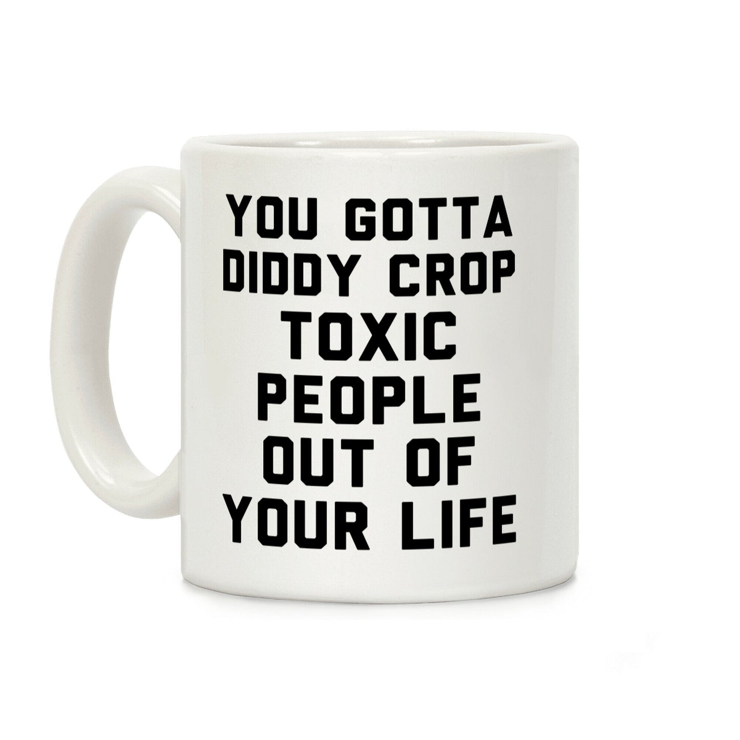 You Gotta Diddy Crop Toxic People Out Of Your Life Coffee Mug