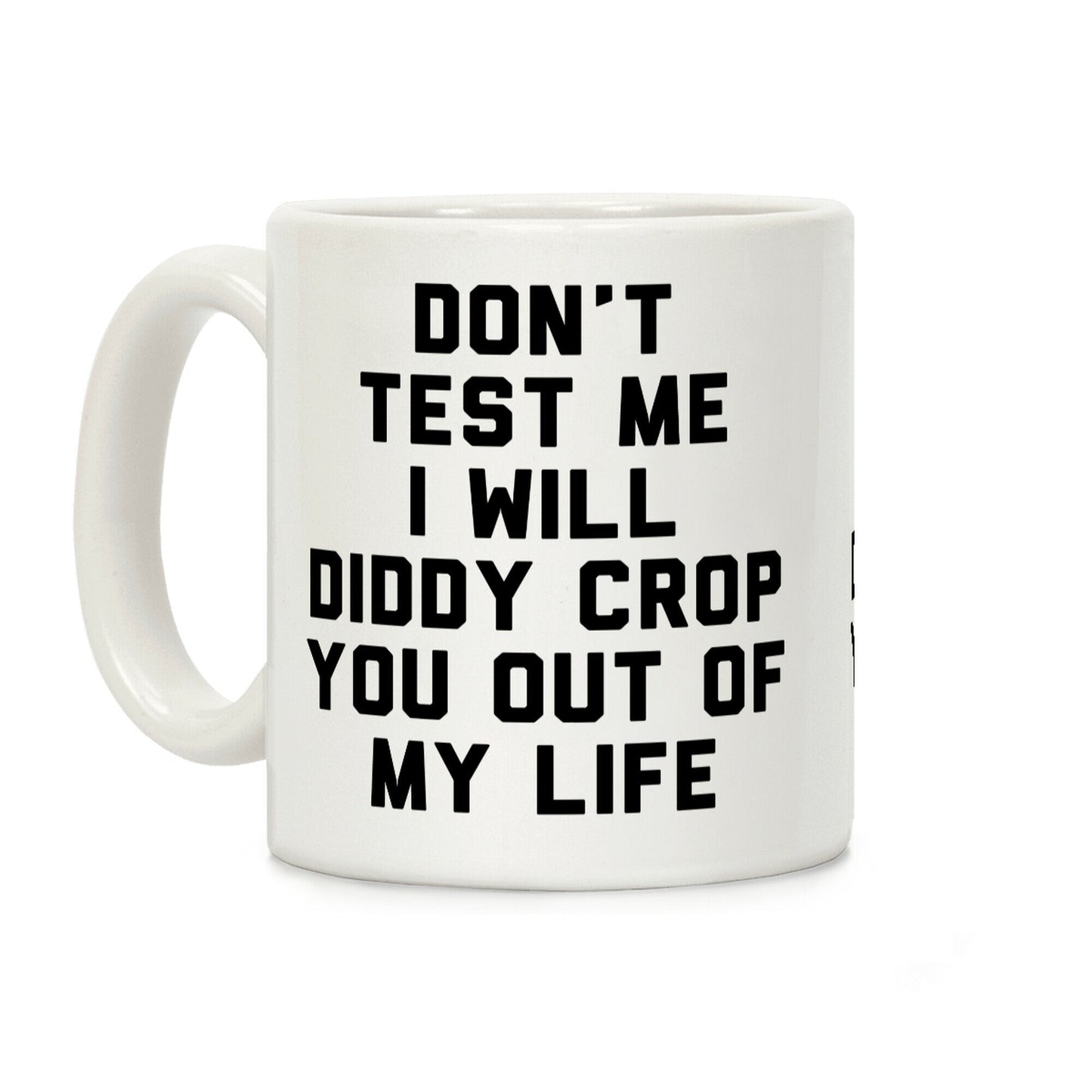 Don't Test Me I Will Diddy Crop You Out of My Life Coffee Mug