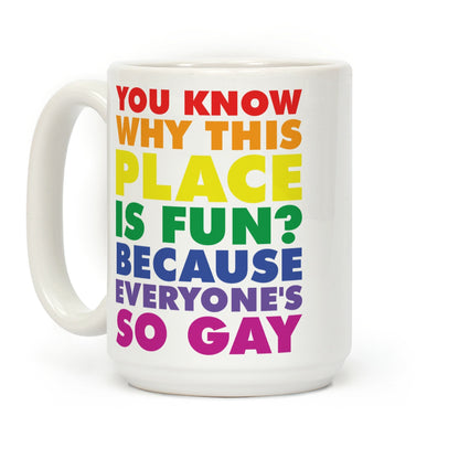 Because Everyone's So Gay Coffee Mug