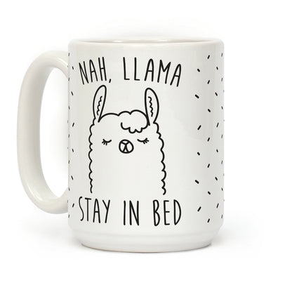 Nah, Llama Stay In Bed Coffee Mug