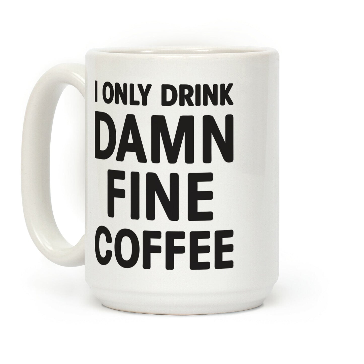 I Only Drink Damn Fine Coffee Coffee Mug