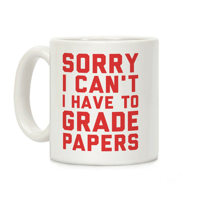 Sorry I Can't I Have To Grade Papers Coffee Mug