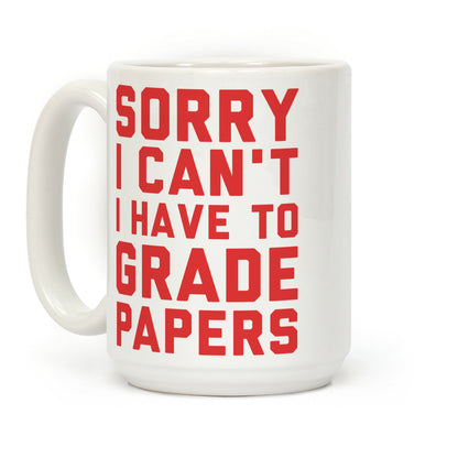 Sorry I Can't I Have To Grade Papers Coffee Mug