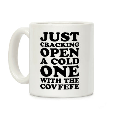 Just Cracking Open A Cold One With The Covfefe Coffee Mug