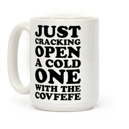 Just Cracking Open A Cold One With The Covfefe Coffee Mug