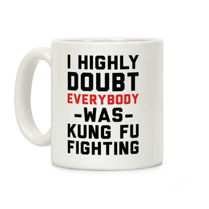 I Highly Doubt Everybody Was Kung Fu Fighting Coffee Mug