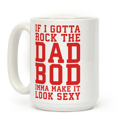 If I Gotta Rock The Dad Bod Imma Make It Look Sexy Parody Coffee Mug