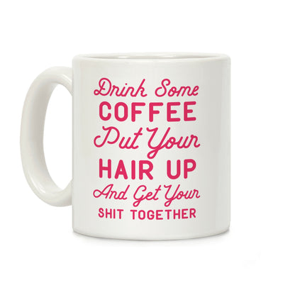 Drink Some Coffee Put Your Hair Up Coffee Mug
