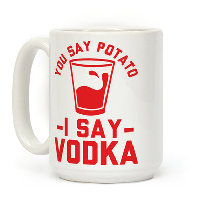 You Say Potato I Say Vodka Coffee Mug