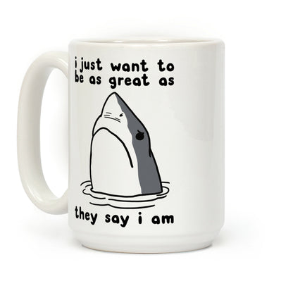 I Just Want To Be As Great As They Say I Am Coffee Mug