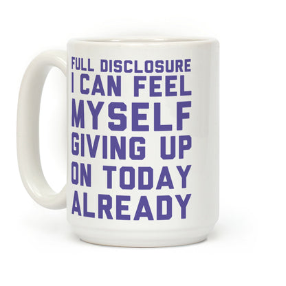 Full Disclosure I Can Feel Myself Giving Up Coffee Mug