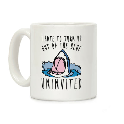 I Hate To Turn Up Out of The Blue Uninvited Parody Coffee Mug
