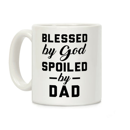 Blessed by God Spoiled by Dad Coffee Mug