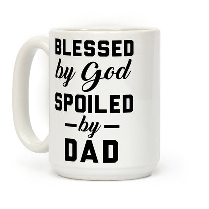 Blessed by God Spoiled by Dad Coffee Mug