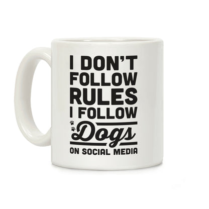 I Don't Follow Rules I Follow Dogs On Social Media Coffee Mug