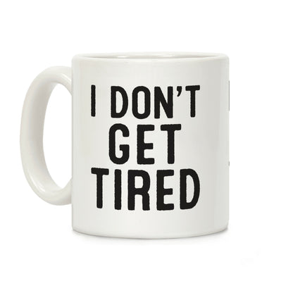 I Don't Get Tired Coffee Mug