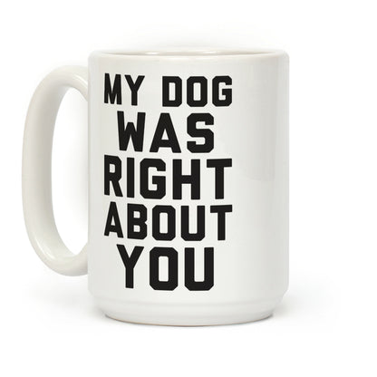 My Dog Was Right About You Coffee Mug