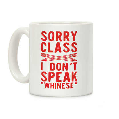 Sorry Class I Don't Speak Whinese Coffee Mug