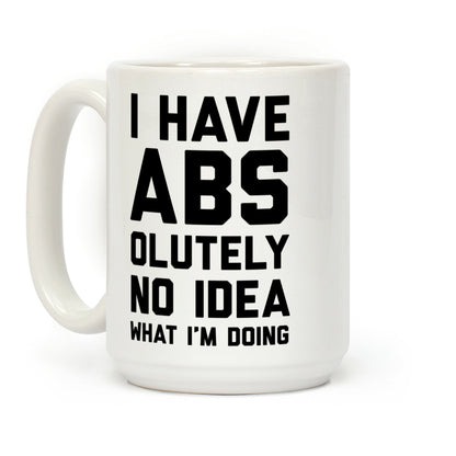 I Have Abs-olutely No Idea What I'm Doing Coffee Mug