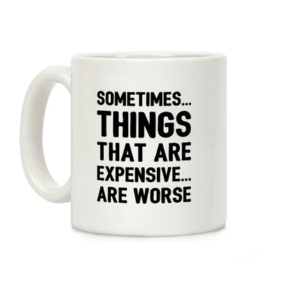 Sometimes Things That Are Expensive Are Worse Coffee Mug