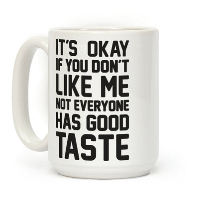 It's Okay If You Don't Like Me Not Everyone Has Good Taste Coffee Mug