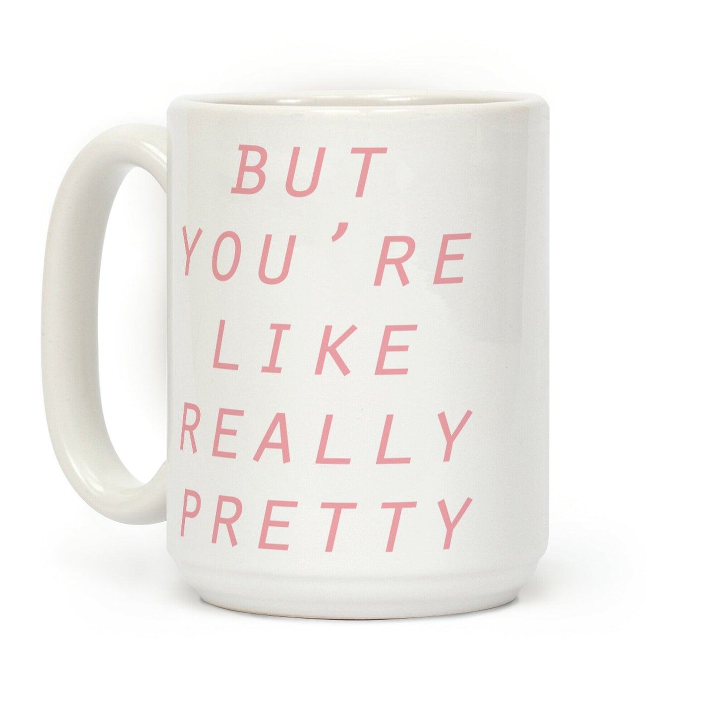 But You're Like Really Pretty Coffee Mug