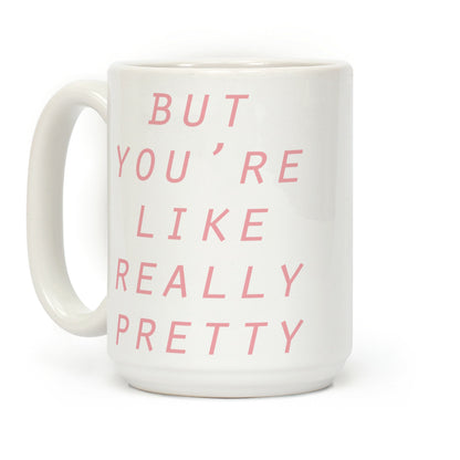 But You're Like Really Pretty Coffee Mug