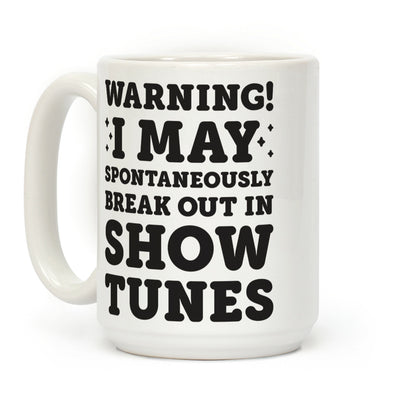 Warning! I May Spontaneously Break Out In Show Tunes Coffee Mug