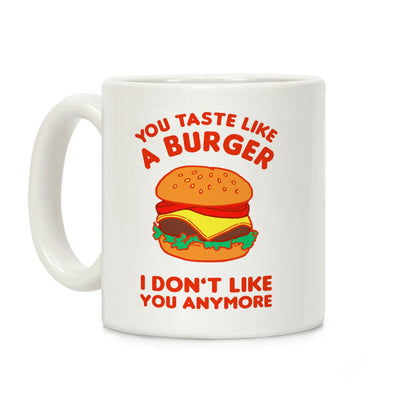 You Taste Like A Burger I Don't Like You Anymore Coffee Mug