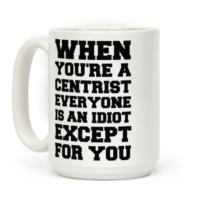 When You're a Centrist Coffee Mug