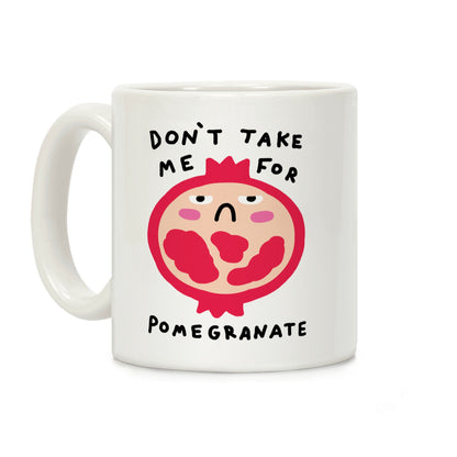 Don't Take Me For Pomegranate Coffee Mug