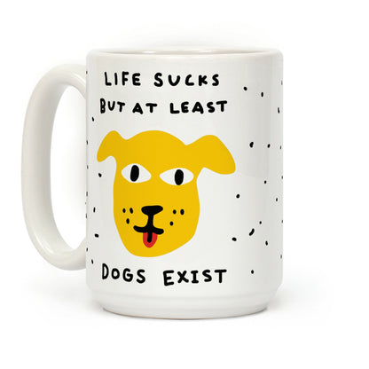 Life Sucks But At Least Dogs Exist Coffee Mug