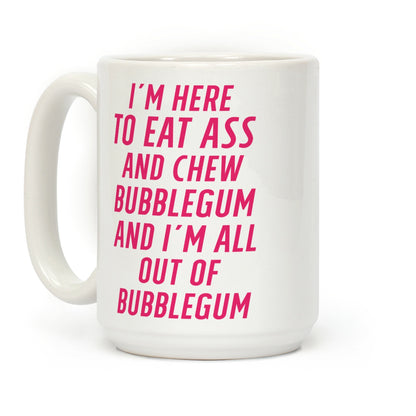 I'm Here To Eat Ass Coffee Mug