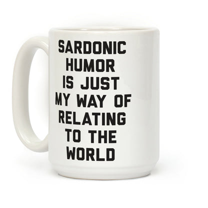 Sardonic Humor Is Just My Way Of Relating To The World Coffee Mug