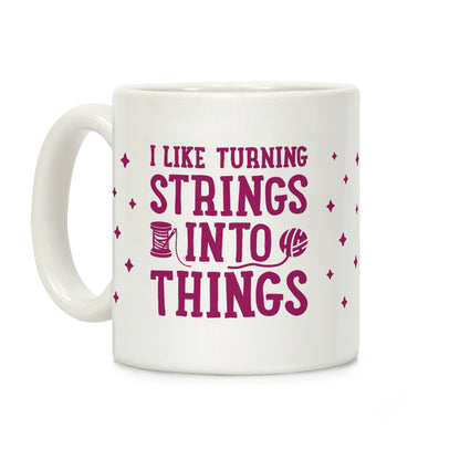 I Like Turning Strings Into Things Coffee Mug