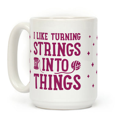 I Like Turning Strings Into Things Coffee Mug