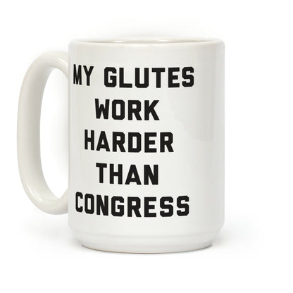 My Glutes Work Harder Than Congress Coffee Mug