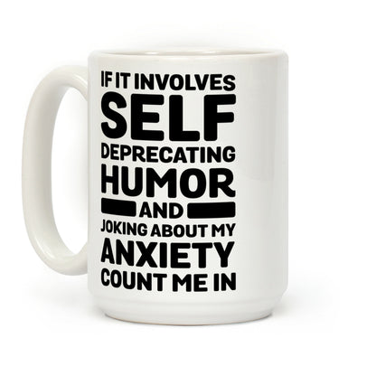 If It Involves Self-Deprecating Humor And Joking About My Anxiety Count Me In Coffee Mug