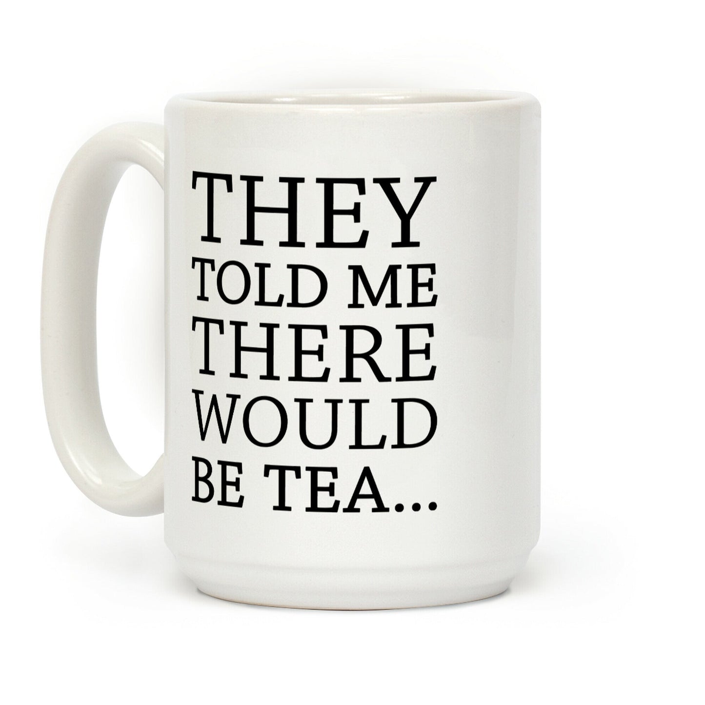 They Told Me There Would Be Tea Coffee Mug
