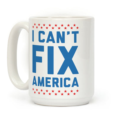 I Can't Fix America Coffee Mug
