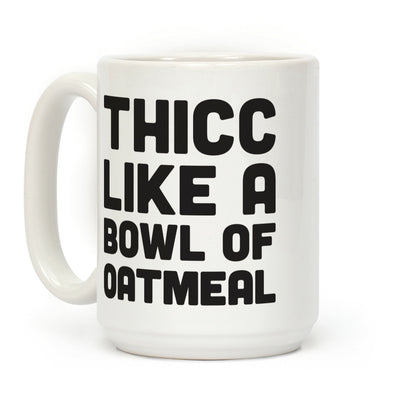 Thicc Like A Bowl Of Oatmeal Coffee Mug