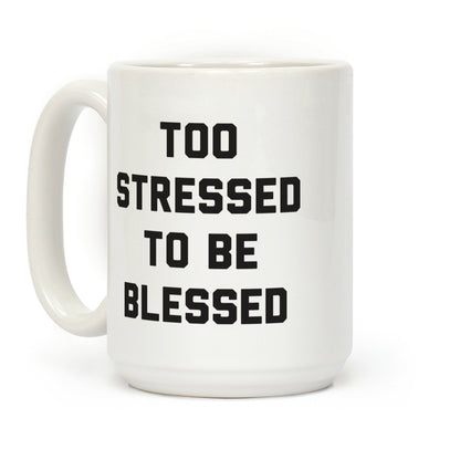 Too Stressed To Be Blessed Coffee Mug
