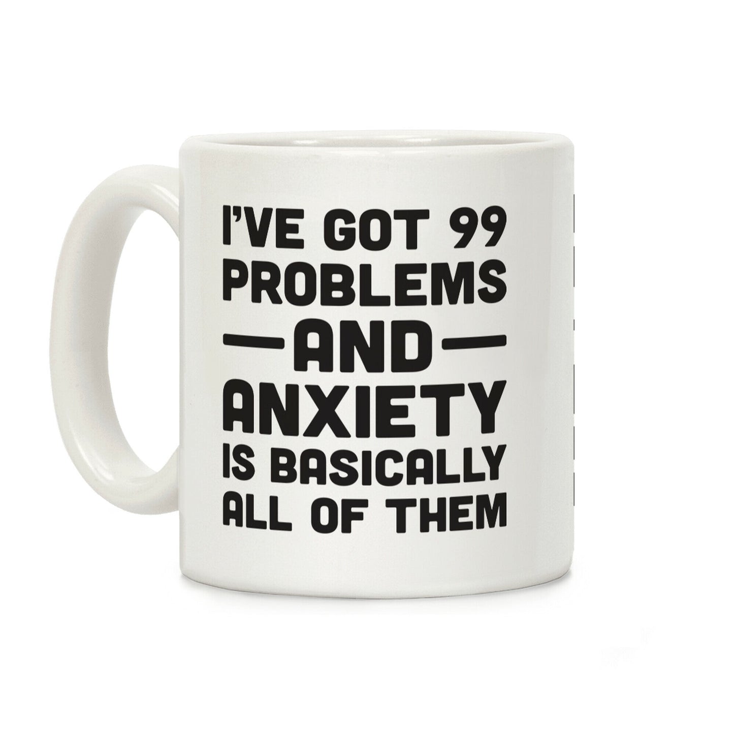 I've Got 99 Problems And Anxiety Is Basically All Of Them Coffee Mug