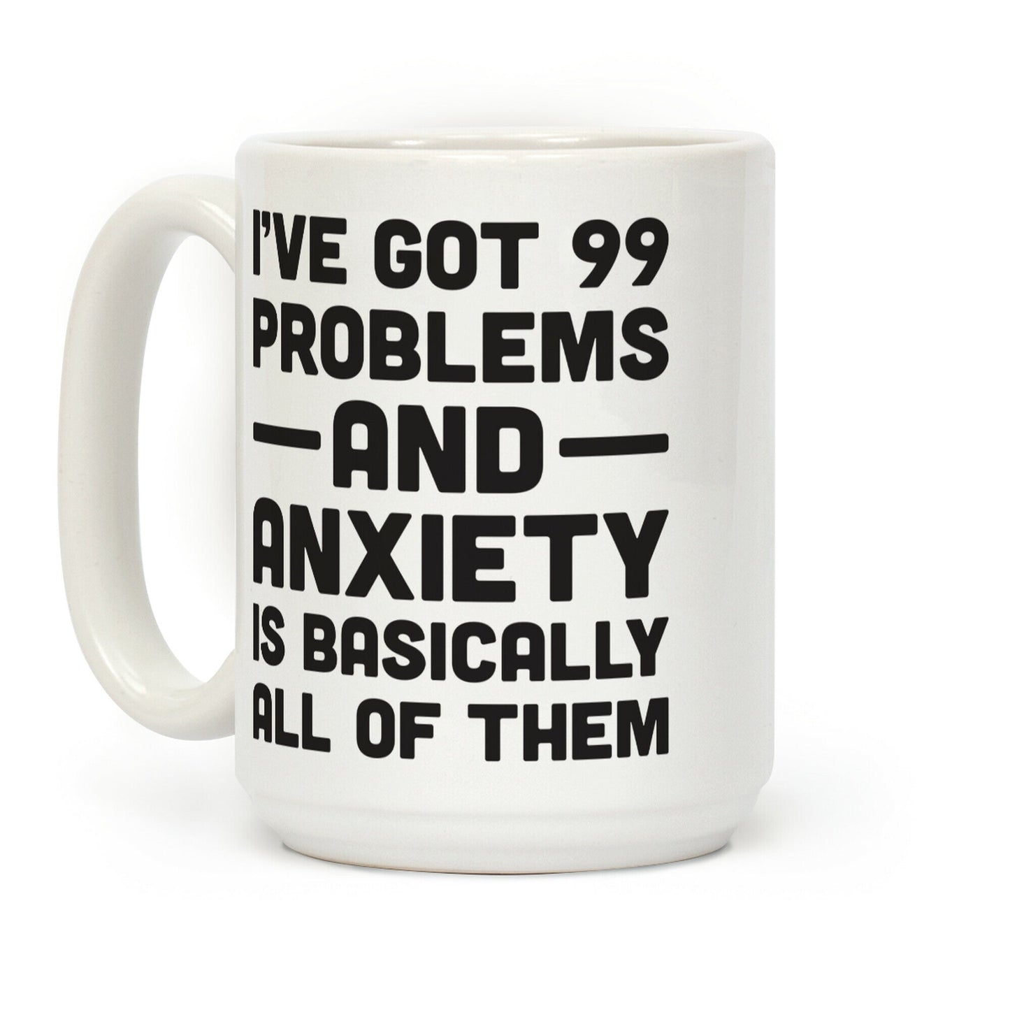 I've Got 99 Problems And Anxiety Is Basically All Of Them Coffee Mug