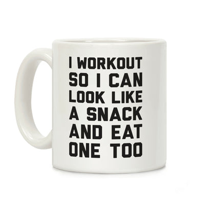 I Workout So I Can Look Like A Snack And Eat One Too Coffee Mug