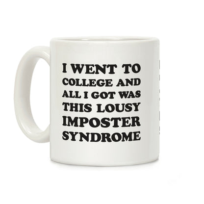 I Went To College All I Got Was This Lousy Imposter Syndrome Coffee Mug