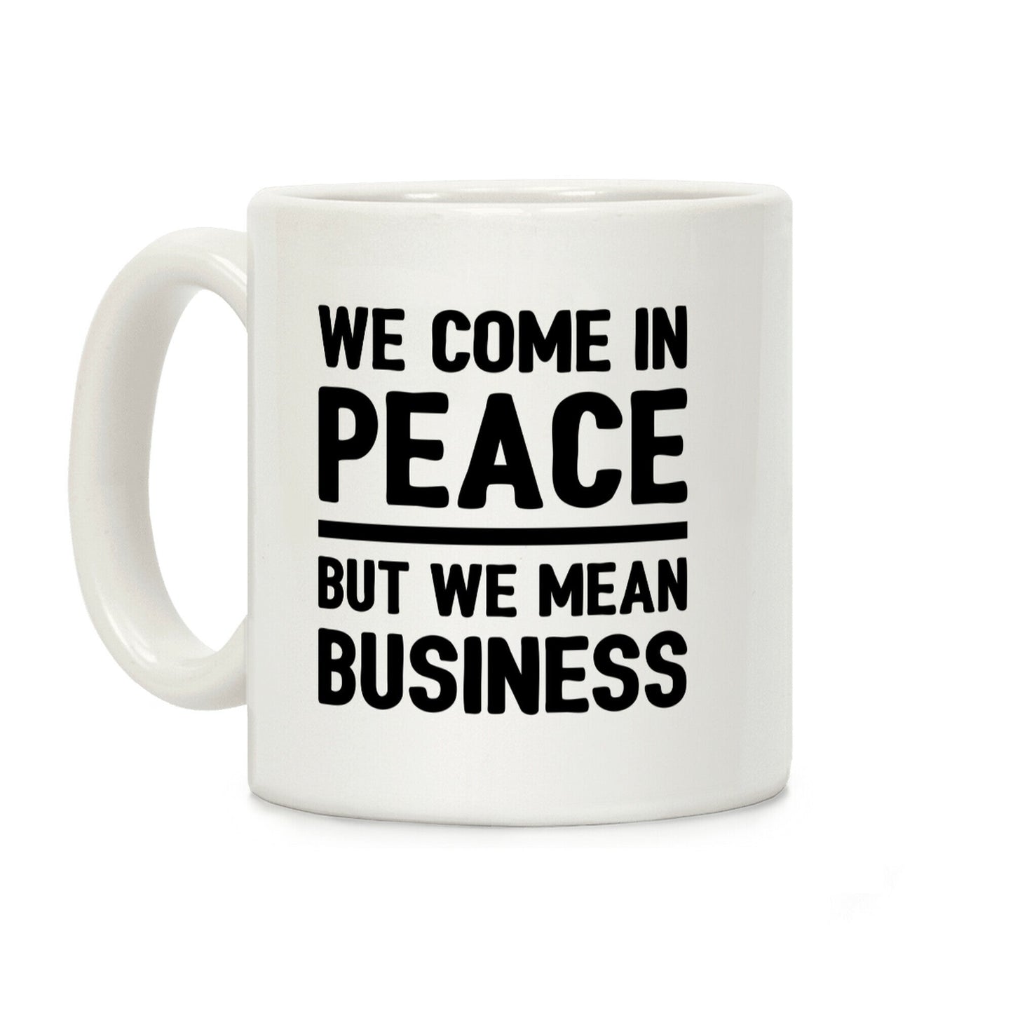 We Come In Peace But We Mean Business Coffee Mug